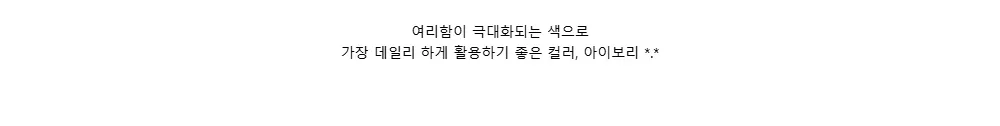 여리함이 극대화되는 색으로가장 데일리 하게 활용하기 좋은 컬러, 아이보리 *.*